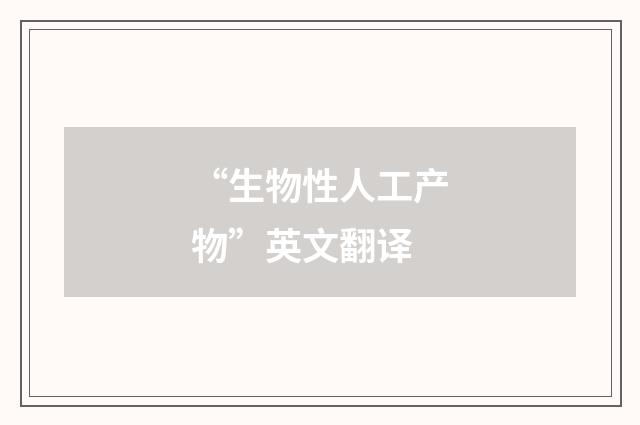 “生物性人工产物”英文翻译