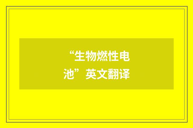“生物燃性电池”英文翻译