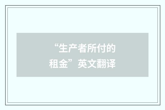“生产者所付的租金”英文翻译
