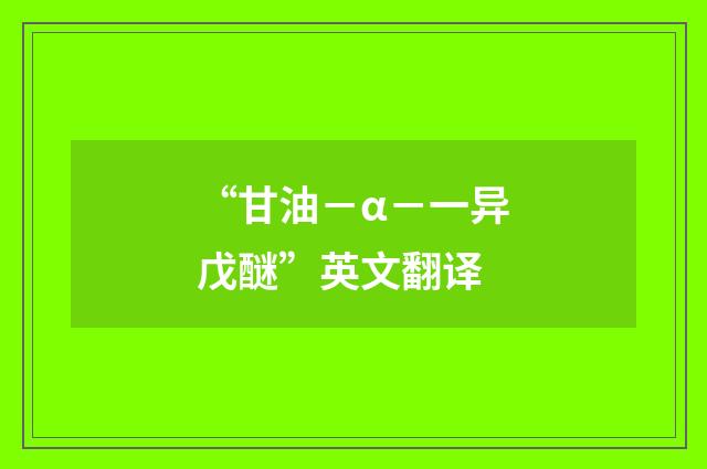 “甘油－α－一异戊醚”英文翻译