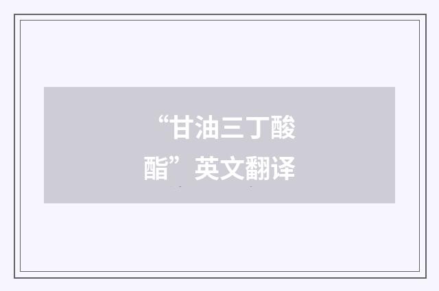 “甘油三丁酸酯”英文翻译