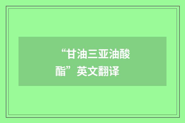 “甘油三亚油酸酯”英文翻译