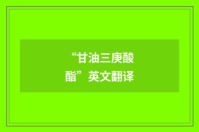 “甘油三庚酸酯”英文翻译