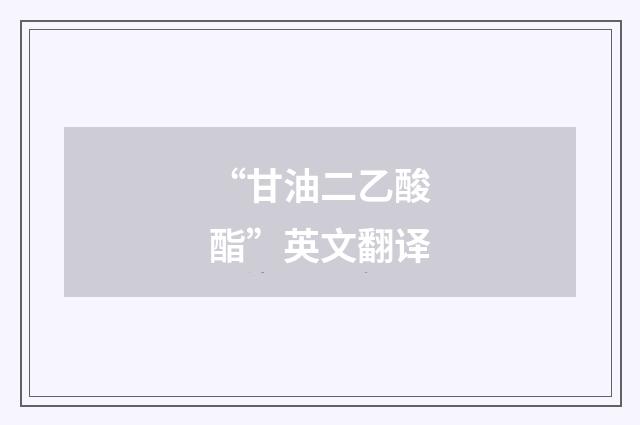 “甘油二乙酸酯”英文翻译