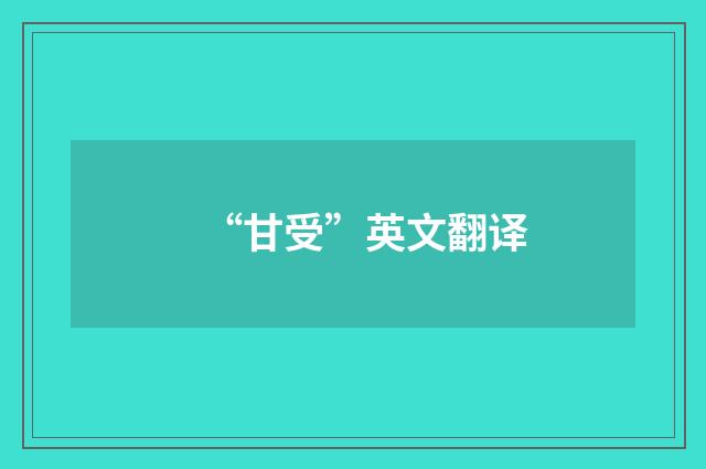 “甘受”英文翻译