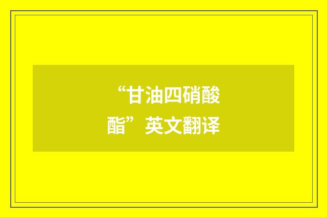 “甘油四硝酸酯”英文翻译