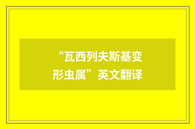 “瓦西列夫斯基变形虫属”英文翻译