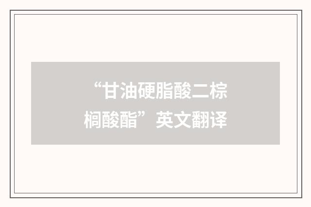 “甘油硬脂酸二棕榈酸酯”英文翻译