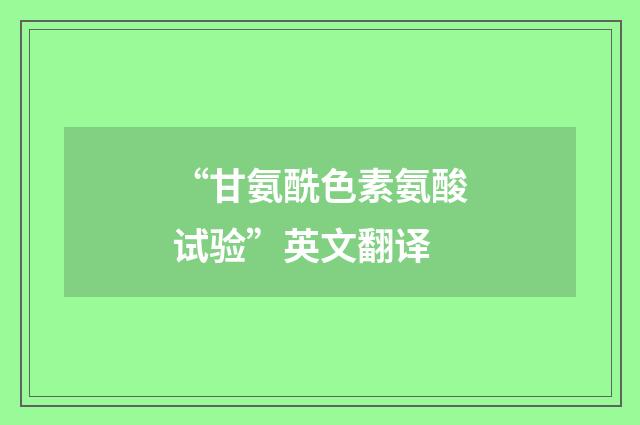“甘氨酰色素氨酸试验”英文翻译