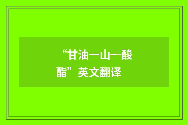 “甘油一山┵酸酯”英文翻译