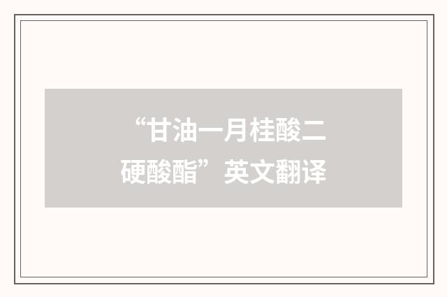 “甘油一月桂酸二硬酸酯”英文翻译