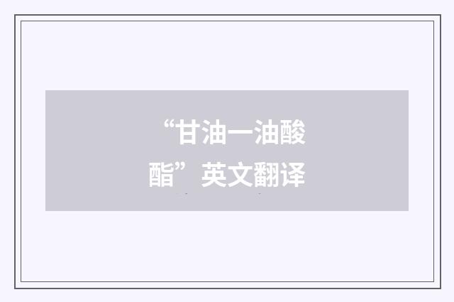 “甘油一油酸酯”英文翻译