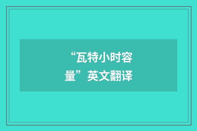 “瓦特小时容量”英文翻译