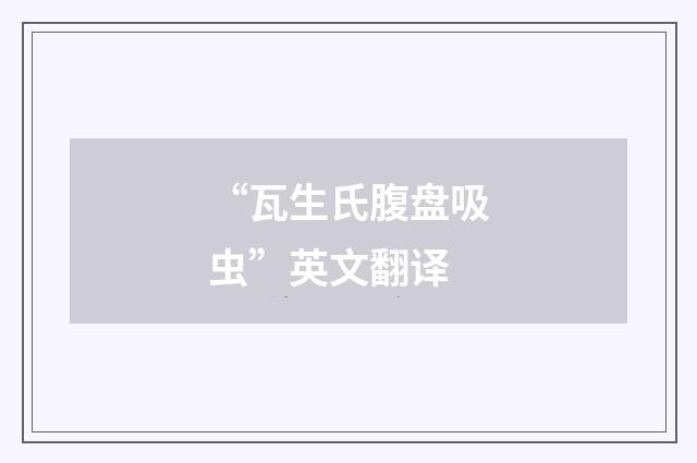 “瓦生氏腹盘吸虫”英文翻译