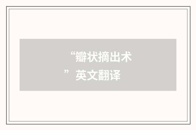 “瓣状摘出术”英文翻译