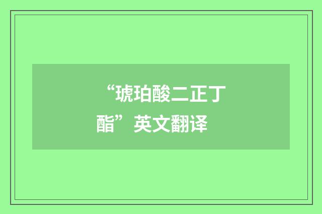 “琥珀酸二正丁酯”英文翻译