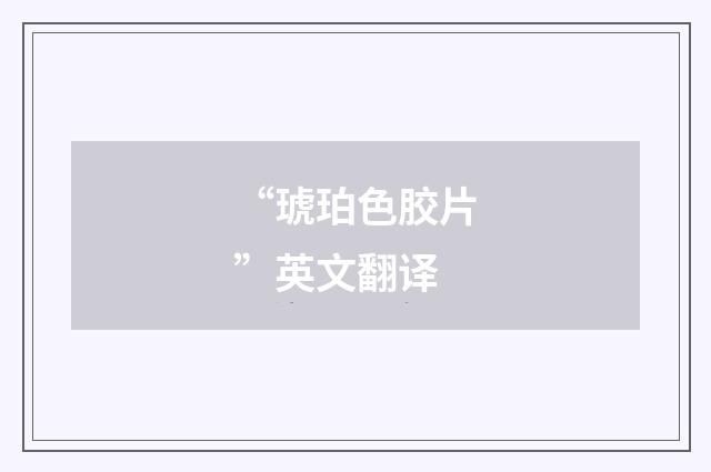 “琥珀色胶片”英文翻译