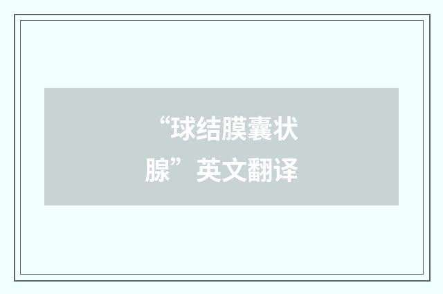 “球结膜囊状腺”英文翻译