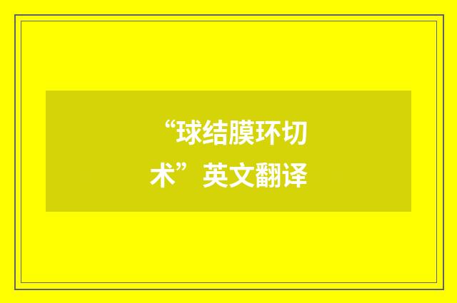 “球结膜环切术”英文翻译