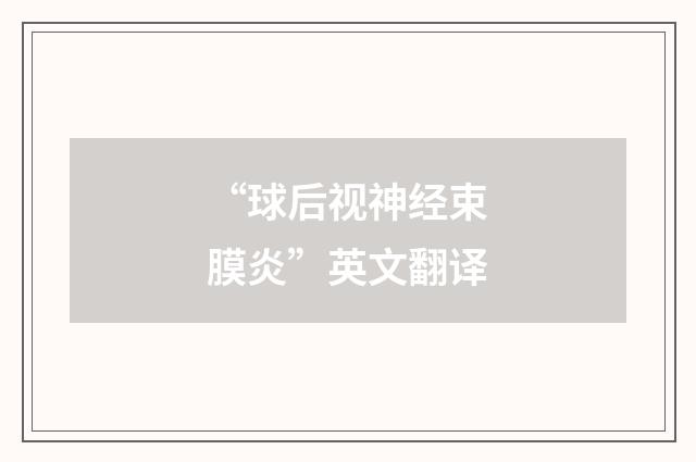 “球后视神经束膜炎”英文翻译