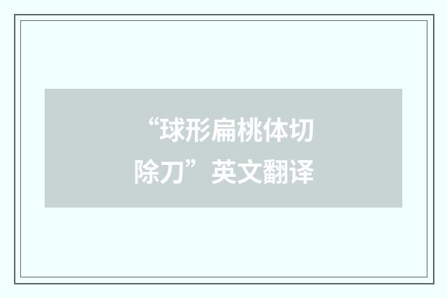 “球形扁桃体切除刀”英文翻译