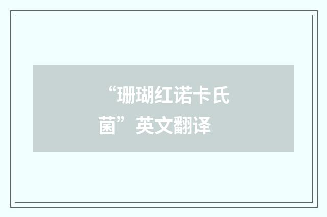 “珊瑚红诺卡氏菌”英文翻译