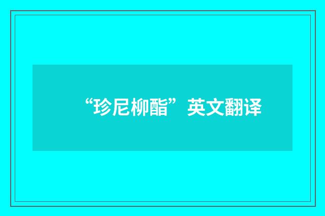 “珍尼柳酯”英文翻译