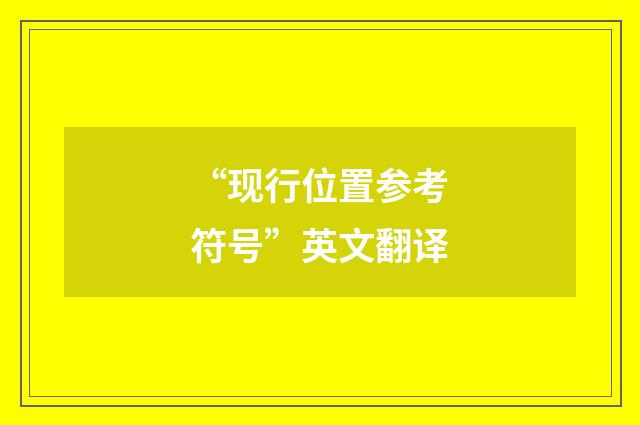 “现行位置参考符号”英文翻译