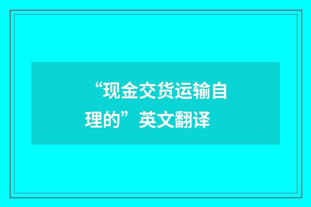 “现金交货运输自理的”英文翻译