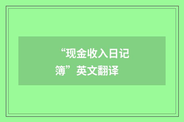“现金收入日记簿”英文翻译