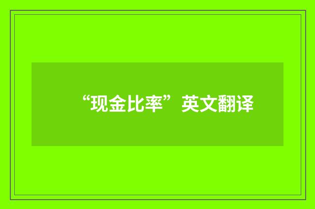 “现金比率”英文翻译