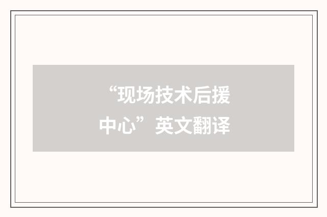 “现场技术后援中心”英文翻译