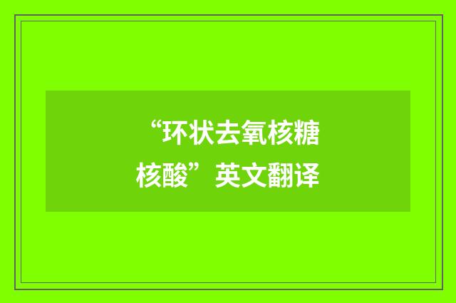 “环状去氧核糖核酸”英文翻译