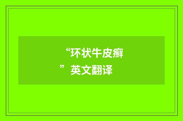 “环状牛皮癣”英文翻译