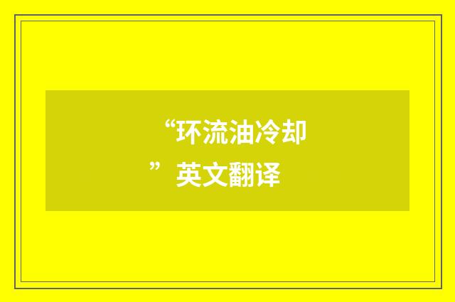 “环流油冷却”英文翻译