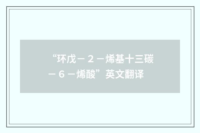 “环戊－２－烯基十三碳－６－烯酸”英文翻译