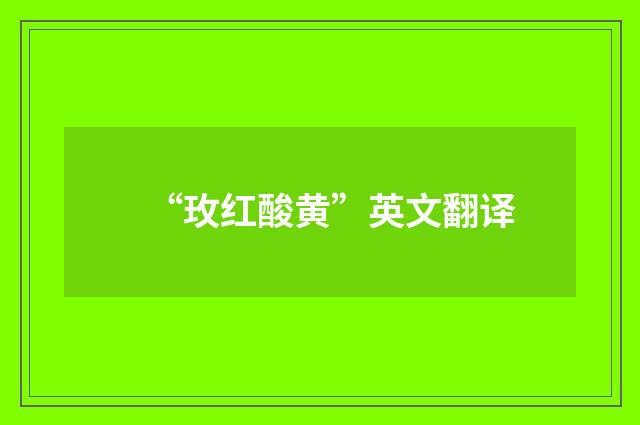 “玫红酸黄”英文翻译