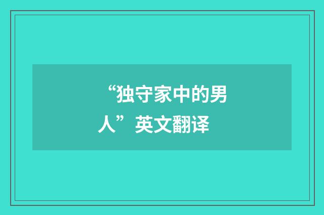 “独守家中的男人”英文翻译