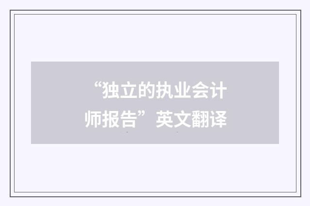 “独立的执业会计师报告”英文翻译
