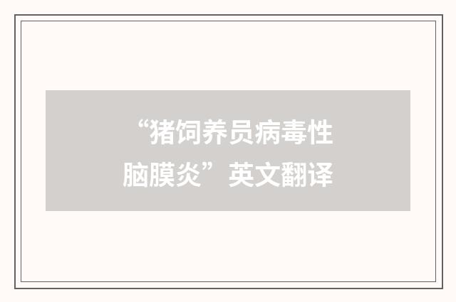 “猪饲养员病毒性脑膜炎”英文翻译