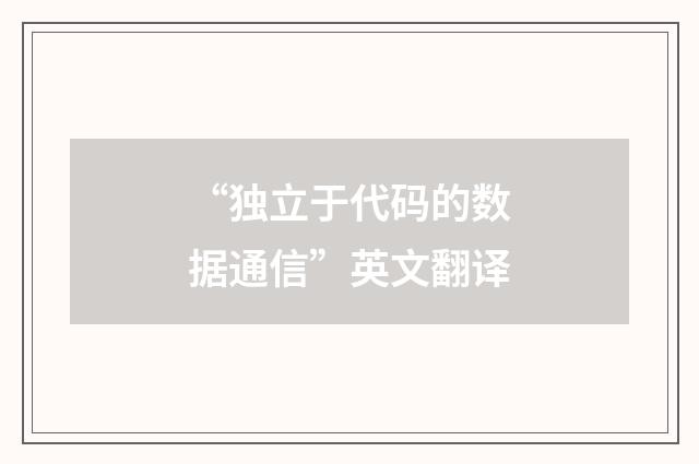 “独立于代码的数据通信”英文翻译