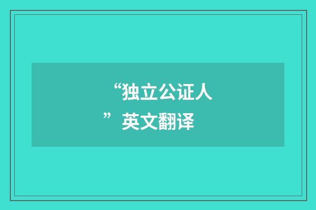 “独立公证人”英文翻译