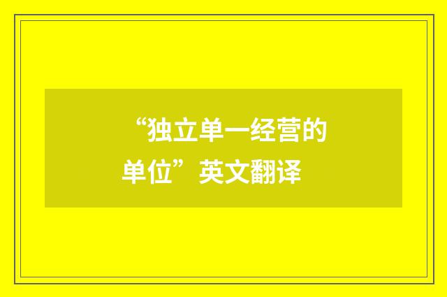 “独立单一经营的单位”英文翻译