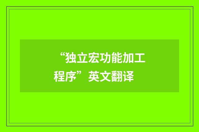 “独立宏功能加工程序”英文翻译