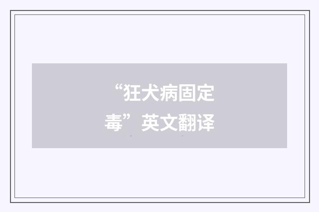 “狂犬病固定毒”英文翻译