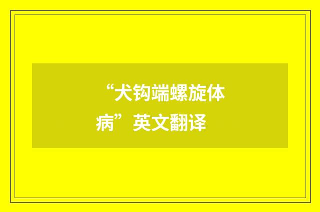 “犬钩端螺旋体病”英文翻译