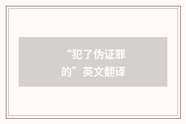 “犯了伪证罪的”英文翻译