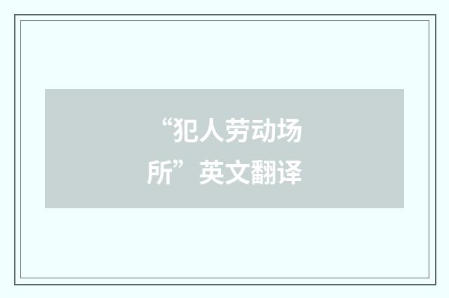“犯人劳动场所”英文翻译