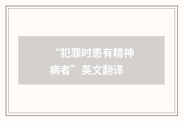 “犯罪时患有精神病者”英文翻译