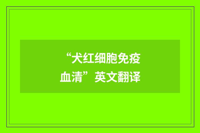 “犬红细胞免疫血清”英文翻译